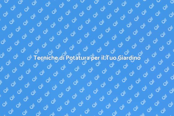 Potatura: L'Arte del Giardino Perfetto