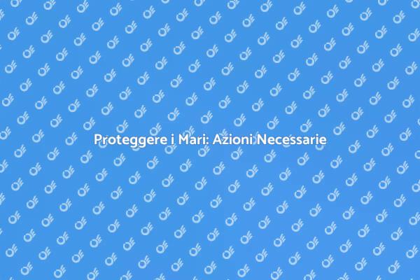 Come Proteggere i Nostri Mari