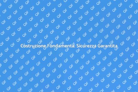 Fondamenta in Cemento: Costruzione Sicura