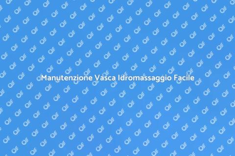Pulizia e Manutenzione Vasca Idromassaggio