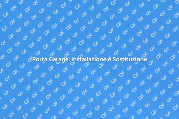Installazione e Sostituzione Porta Garage