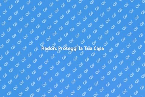 Mitigazione Radon: Sicurezza Casa