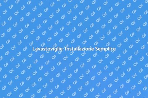 Installazione Lavastoviglie Facile