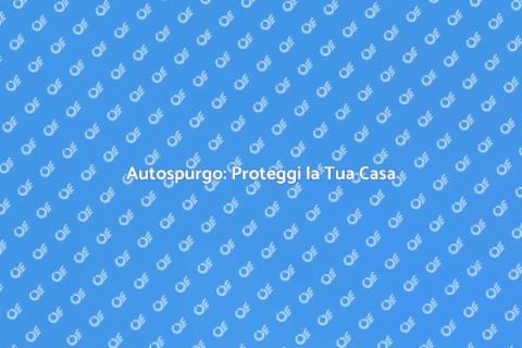 Autospurgo: Soluzioni per la Casa Sana