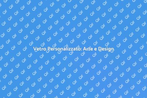 Produzione Vetro su Misura: Scopri di Più