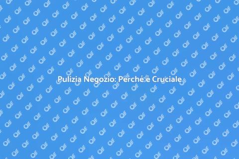 Pulire Negozi Commerciali: Importanza