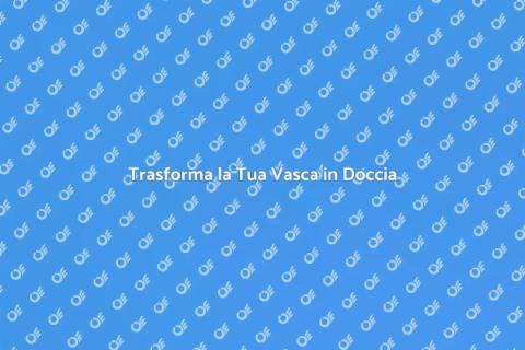 Sostituire Vasca Doccia Combinata