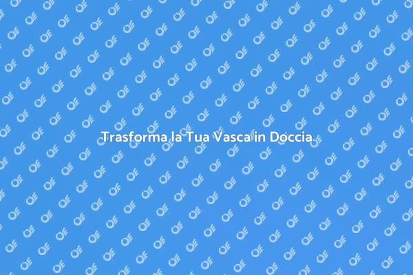 Cambia la Tua Vasca in Doccia