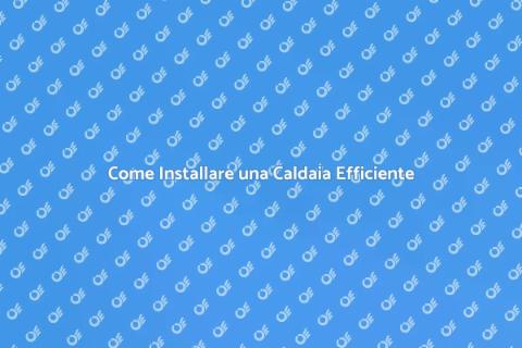 Installazione Caldaia: Guida Completa
