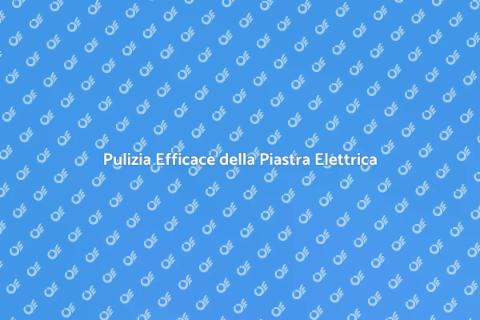 Manutenzione Piastra Elettrica: Guida