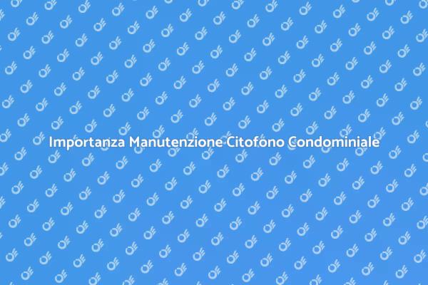 Citofono Condominiale: Manutenzione Necessaria