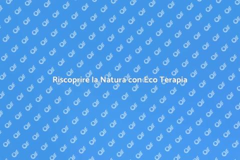 Eco Terapia: Riconnettersi con la Natura