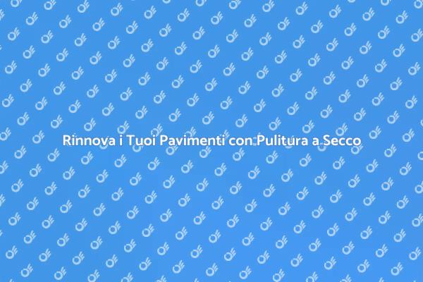 Pulitura a Secco: La Soluzione Ideale