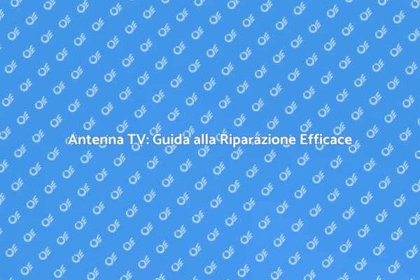 Perché Riparare l'Antenna TV è Cruciale