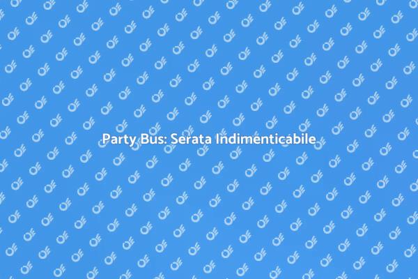 Noleggiare un Party Bus: Relax e Divertimento