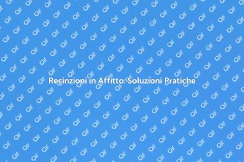 Affittare una Recinzione per Ogni Esigenza