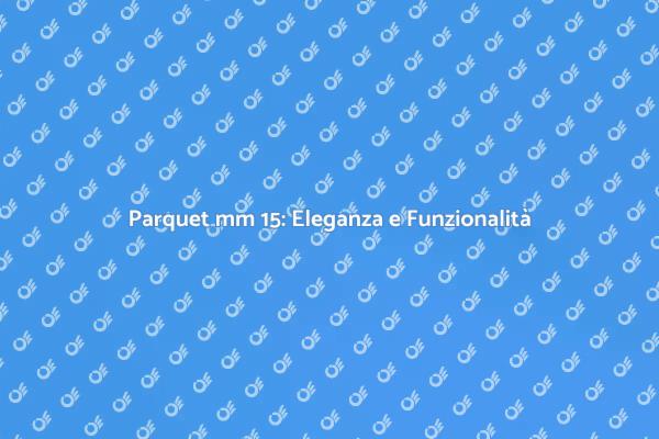 Parquet mm 15: La Scelta Giusta per Te