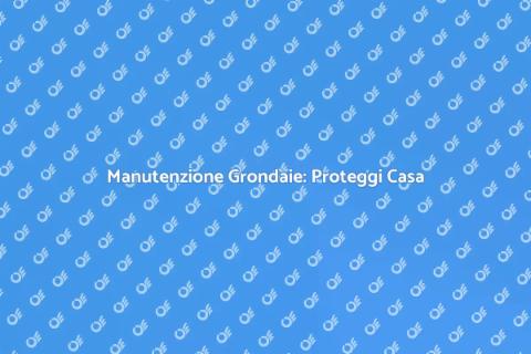 Protezione Grondaie: Manutenzione Casa