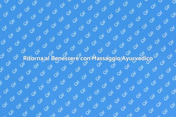Riscopri il Benessere con Massaggio Ayurvedico