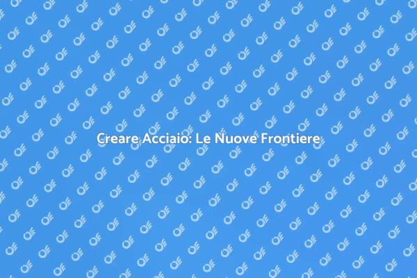 Creare Acciaio: Futuro della Costruzione