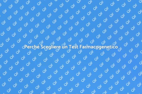 Test Farmacogenetico: Un Passo Fondamentale