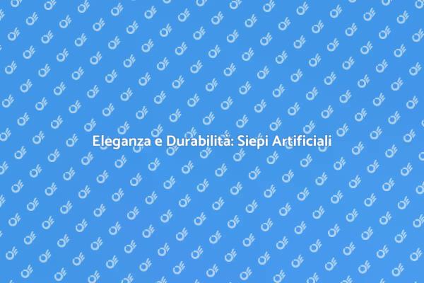 Trasforma il Tuo Giardino con Siepi Artificiali