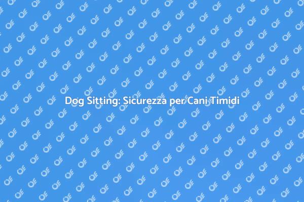Dog Sitting per Cani con Timidezza