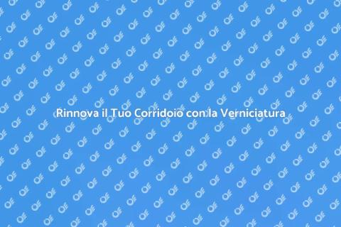 Verniciatura Corridoio: Trasforma il Tuo Spazio