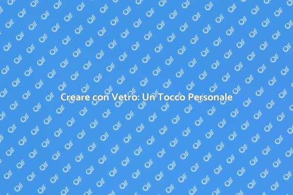 L'Unicità della Personalizzazione in Vetro