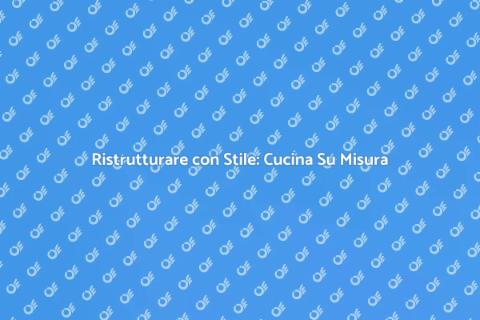 Cucina su Misura: Design Unico