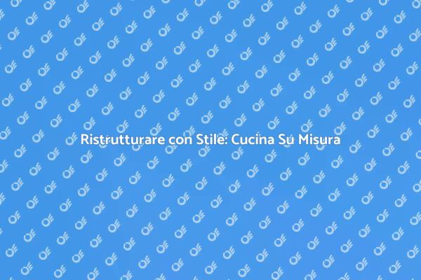 Crea la Tua Cucina Ideale Su Misura