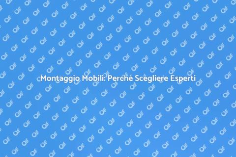 Montare Mobili: Affidati ai Professionisti