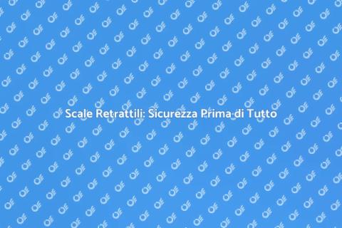 Sicurezza Scale Retrattili in Casa