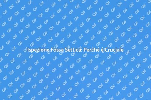 Ispezionare la Fossa Settica: Guida