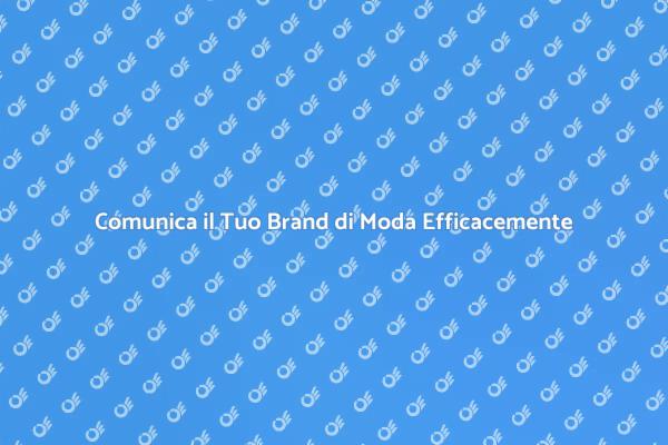 Comunica e Brilla nel Settore Moda