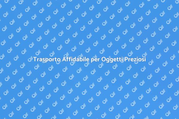 Trasporto Sicuro per Oggetti Preziosi