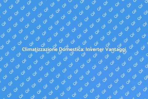 Condizionatore Inverter: Comfort Efficiente