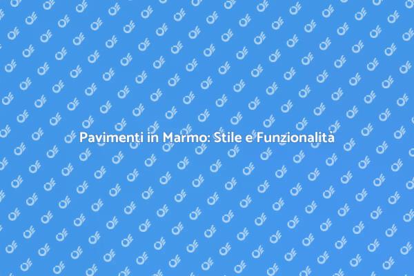 Pavimenti in Marmo: Scelta Elegante