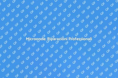 Riparare il Microonde: Guida Pratica