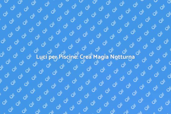 Trasforma il Tuo Giardino con Luci per Piscine
