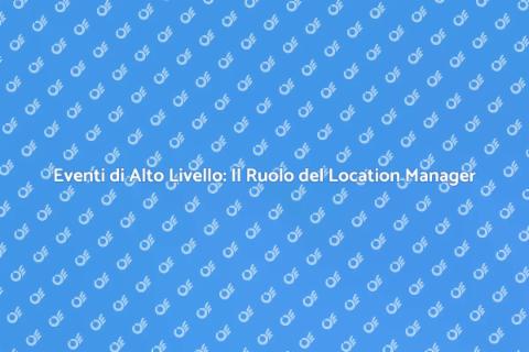 Location Manager: Consulenza per Eventi