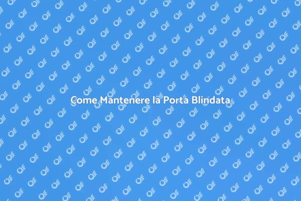 Mantieni Sicura la Tua Porta Blindata