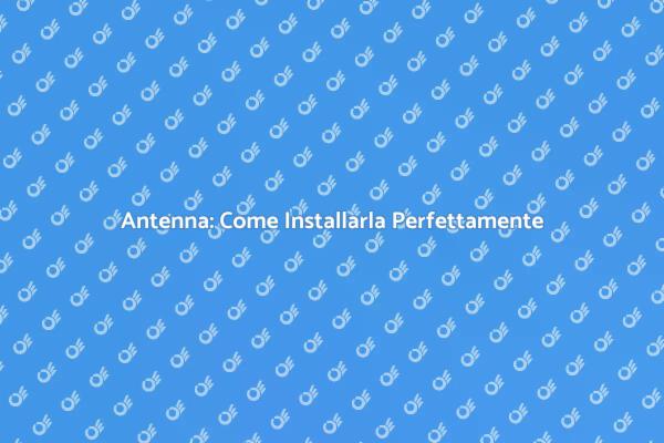 Installazione Antenna per Segnale Eccellente