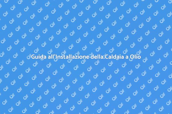 Installazione Caldaia a Olio: Ecco Come