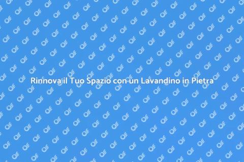 Sostituire un Lavandino in Pietra