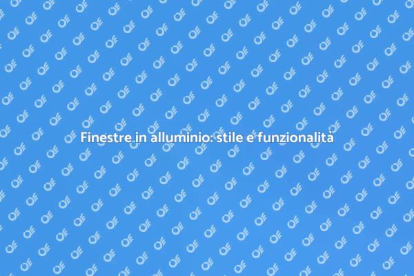Finestre in alluminio: il tuo stile unico