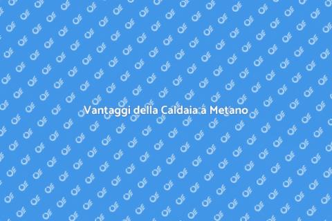 Caldaia a Metano: Riscaldamento Efficiente