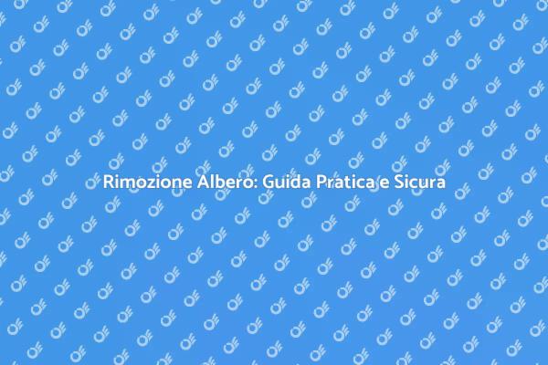 Rimozione Albero: Cosa Sapere Prima