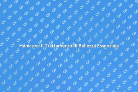 Manicure: Bellezza e Cura per le Mani