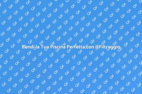Filtraggio Piscina: Guida all'Installazione